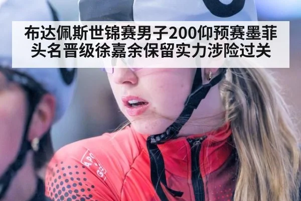 布达佩斯世锦赛男子200仰预赛墨菲头名晋级徐嘉余保留实力涉险过关
